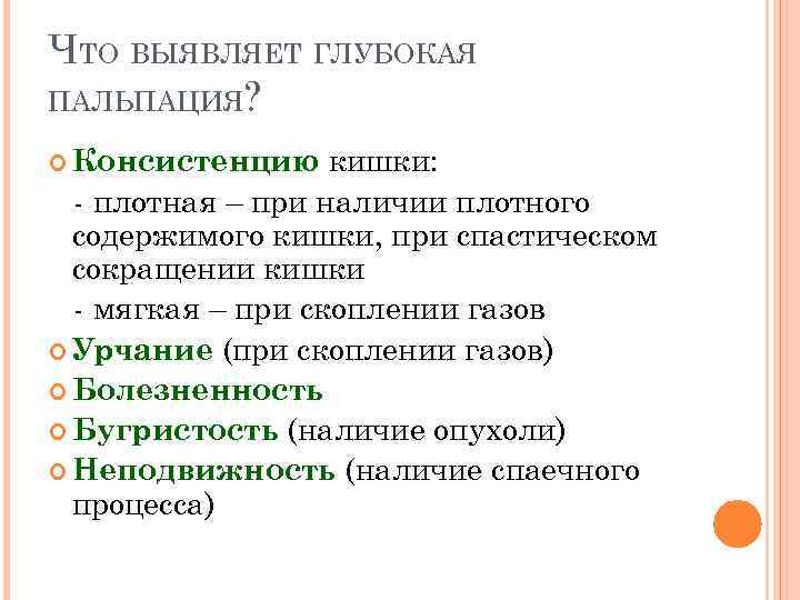 ЧТО ВЫЯВЛЯЕТ ГЛУБОКАЯ ПАЛЬПАЦИЯ? кишки: - плотная – при наличии плотного содержимого кишки, при