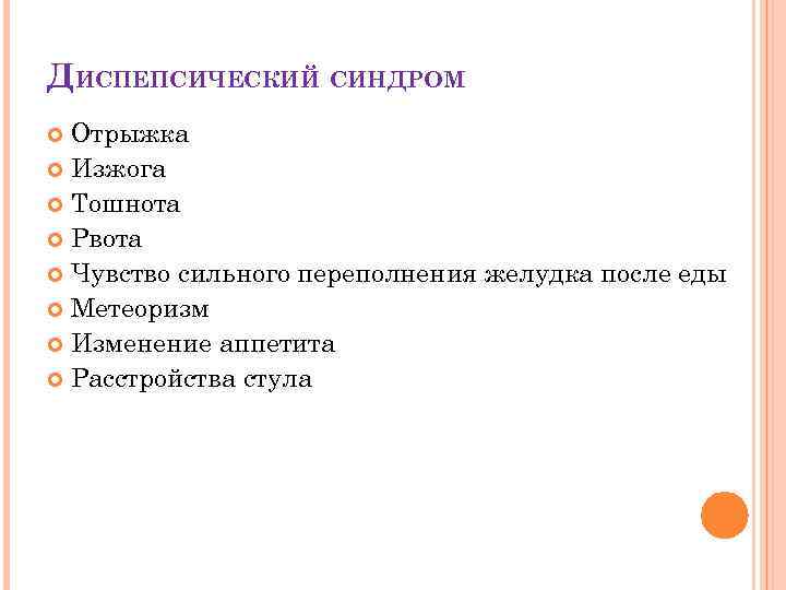 ДИСПЕПСИЧЕСКИЙ СИНДРОМ Отрыжка Изжога Тошнота Рвота Чувство сильного переполнения желудка после еды Метеоризм Изменение