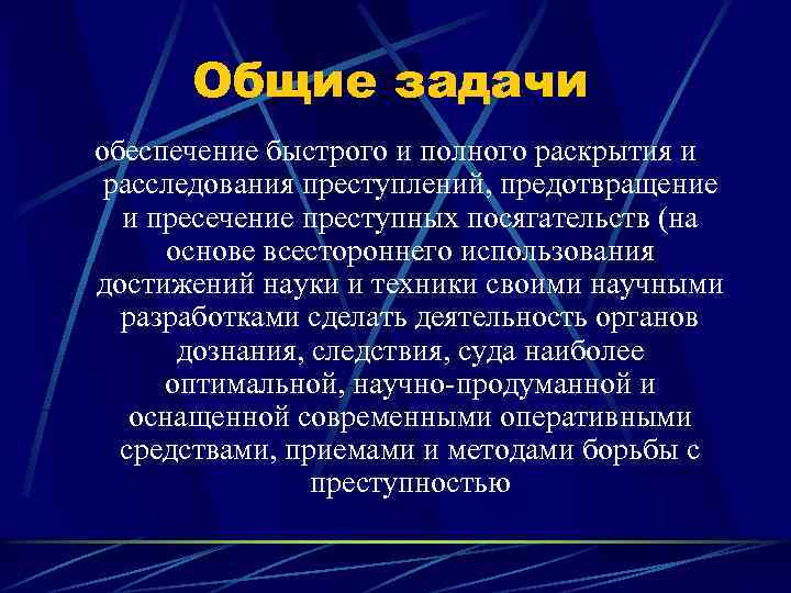 Общие задачи обеспечение быстрого и полного раскрытия и расследования преступлений, предотвращение и пресечение преступных