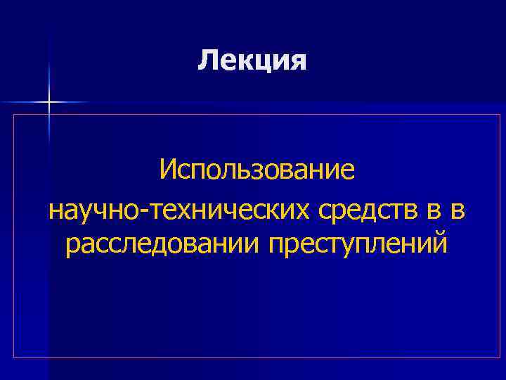 Лекция Использование научно-технических средств в в расследовании преступлений 