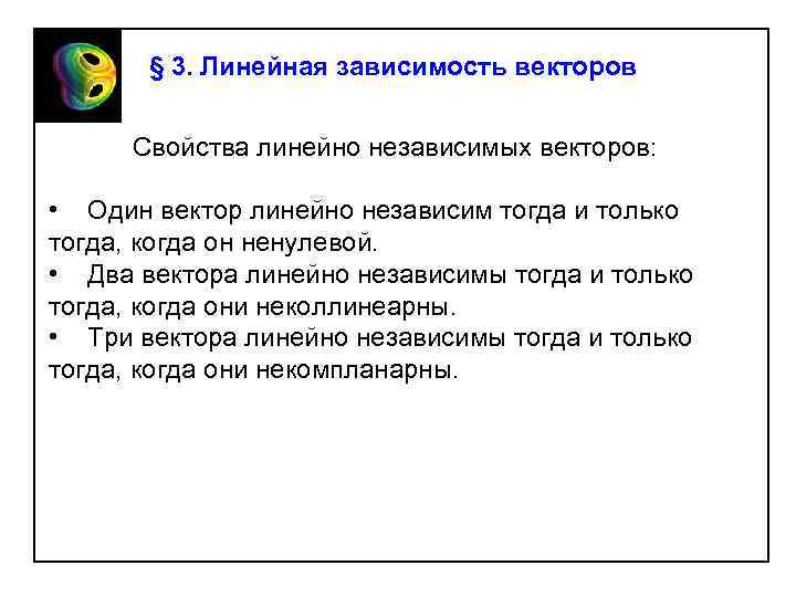 § 3. Линейная зависимость векторов Свойства линейно независимых векторов: • Один вектор линейно независим