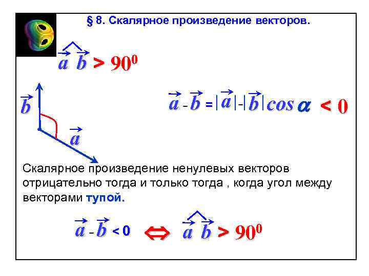 § 8. Скалярное произведение векторов. a b > 900 a b = a b