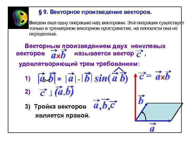 § 9. Векторное произведение векторов. Введем еще одну операцию над векторами. Эта операция существует