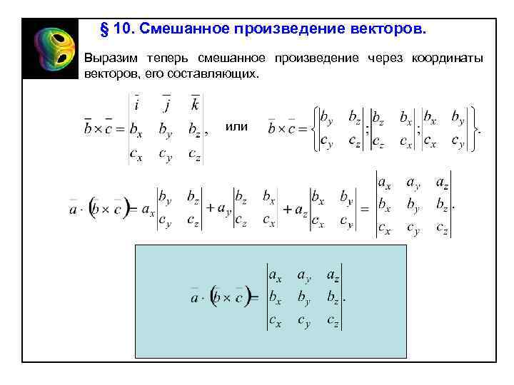 § 10. Смешанное произведение векторов. Выразим теперь смешанное произведение через координаты векторов, его составляющих.