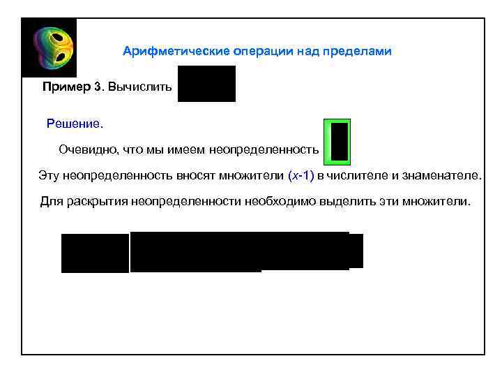 Арифметические операции над пределами Пример 3. Вычислить Решение. Очевидно, что мы имеем неопределенность Эту