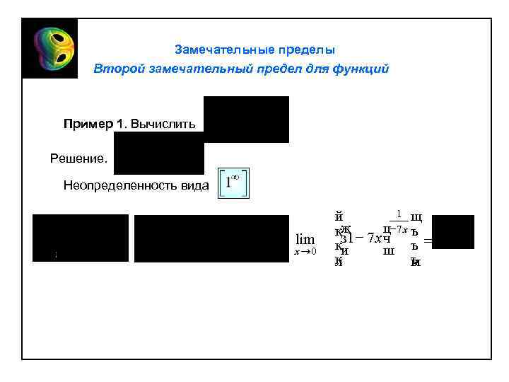 Замечательные пределы Второй замечательный предел для функций Пример 1. Вычислить Решение. Неопределенность вида lim