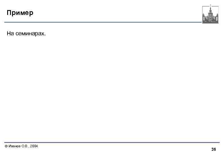 Пример На семинарах. Иванов О. В. , 2004 36 