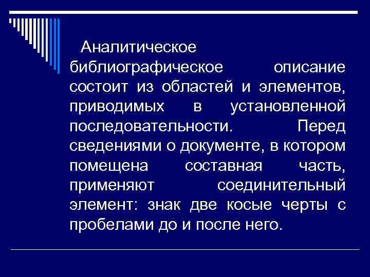 Аналитическое библиографическое описание состоит из областей и элементов, приводимых в установленной последовательности. Перед сведениями