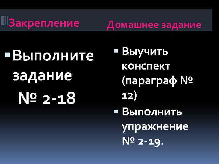 Закрепление Выполните задание № 2 -18 Домашнее задание Выучить конспект (параграф № 12) Выполнить