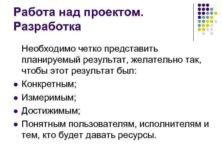 Работа над проектом. Разработка l l Необходимо четко представить планируемый результат, желательно так, чтобы