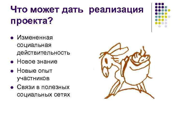 Что может дать реализация проекта? l l Измененная социальная действительность Новое знание Новые опыт
