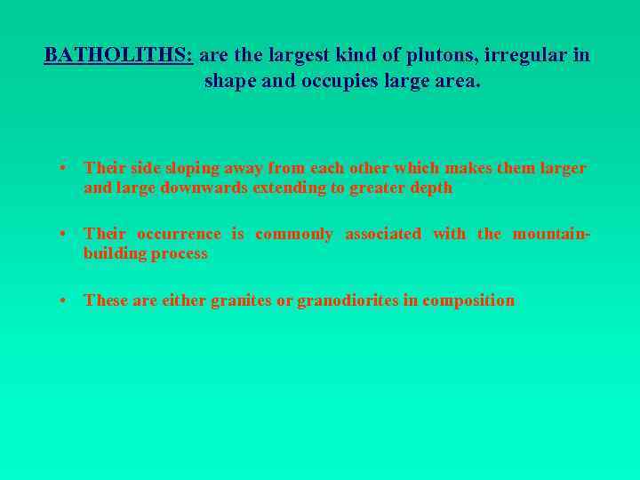 BATHOLITHS: are the largest kind of plutons, irregular in shape and occupies large area.