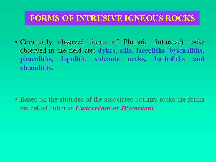 FORMS OF INTRUSIVE IGNEOUS ROCKS • Commonly observed forms of Plutonic (intrusive) rocks observed