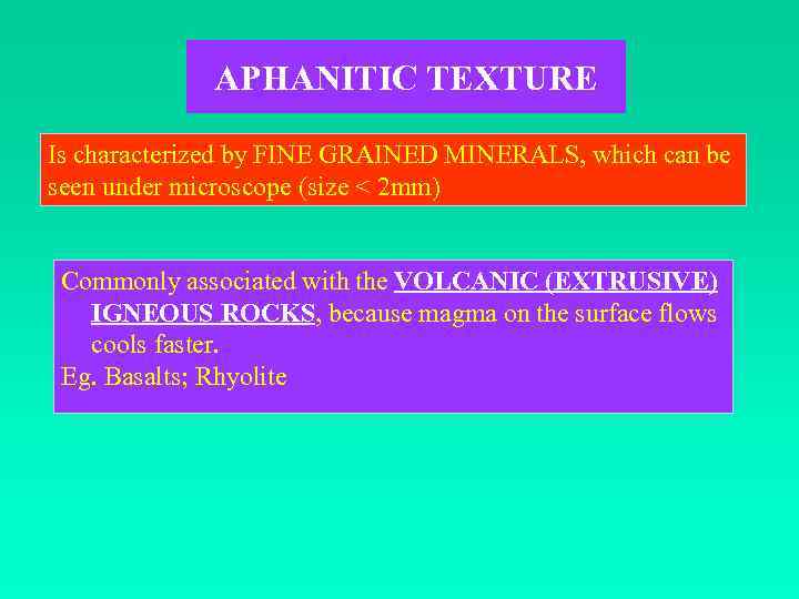 APHANITIC TEXTURE Is characterized by FINE GRAINED MINERALS, which can be seen under microscope