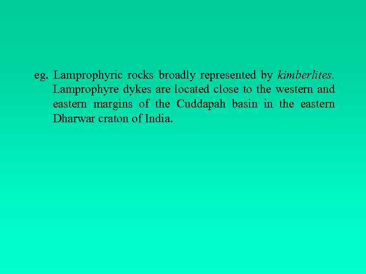 eg. Lamprophyric rocks broadly represented by kimberlites. Lamprophyre dykes are located close to the