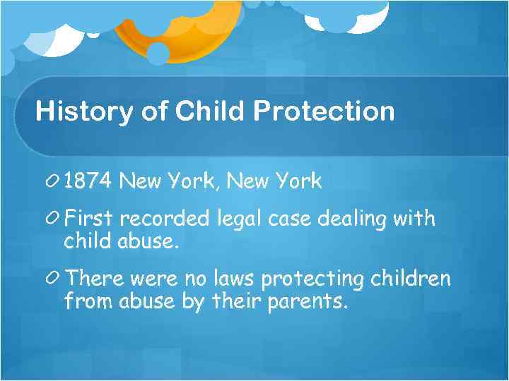 History of Child Protection 1874 New York, New York First recorded legal case dealing