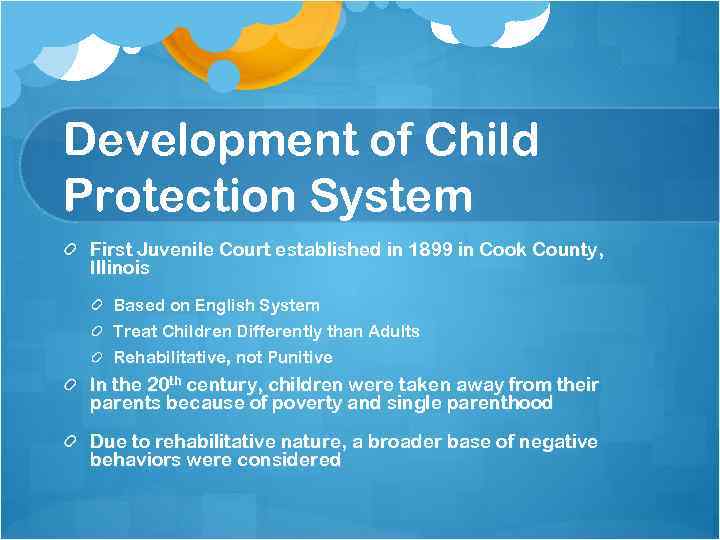 Development of Child Protection System First Juvenile Court established in 1899 in Cook County,