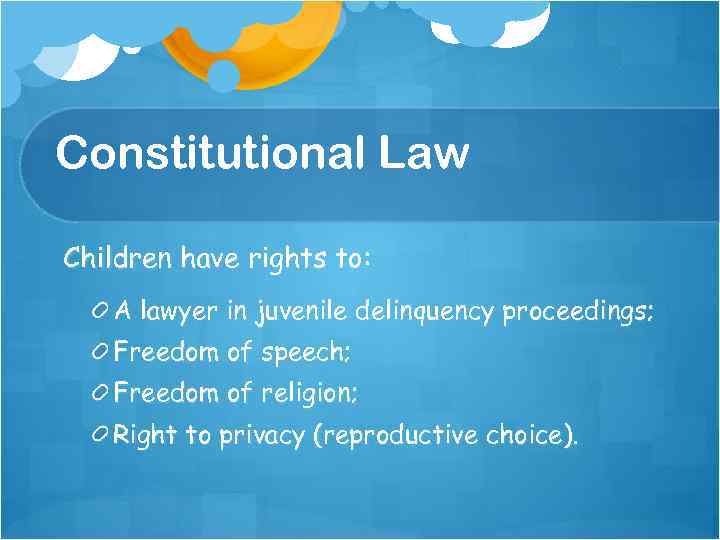 Constitutional Law Children have rights to: A lawyer in juvenile delinquency proceedings; Freedom of