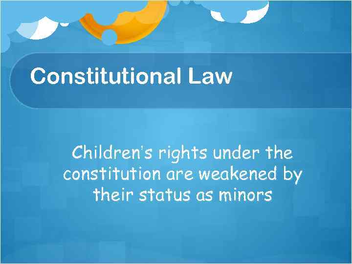 Constitutional Law Children’s rights under the constitution are weakened by their status as minors