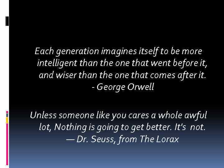 Each generation imagines itself to be more intelligent than the one that went before