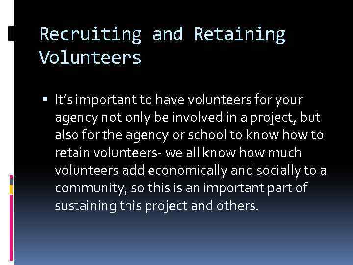 Recruiting and Retaining Volunteers It’s important to have volunteers for your agency not only