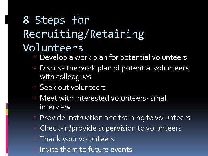 8 Steps for Recruiting/Retaining Volunteers Develop a work plan for potential volunteers Discuss the