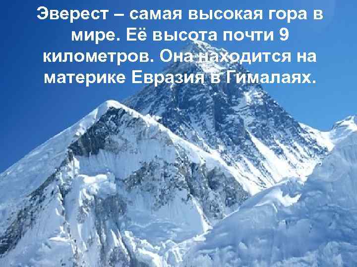 Эверест – самая высокая гора в мире. Её высота почти 9 километров. Она находится