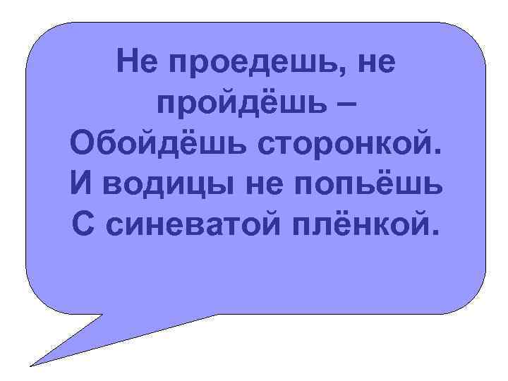 Не проедешь, не пройдёшь – Обойдёшь сторонкой. И водицы не попьёшь С синеватой плёнкой.