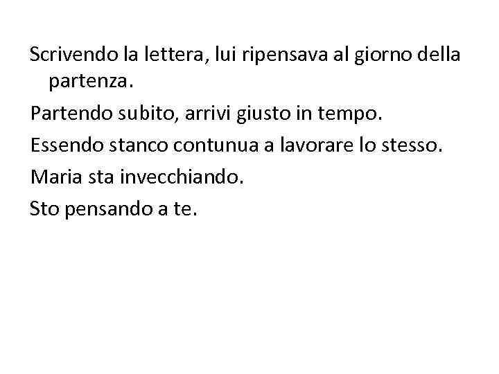 Scrivendo la lettera, lui ripensava al giorno della partenza. Partendo subito, arrivi giusto in