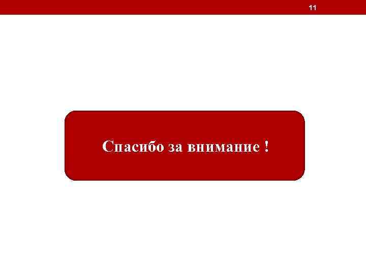 11 Спасибо за внимание ! 