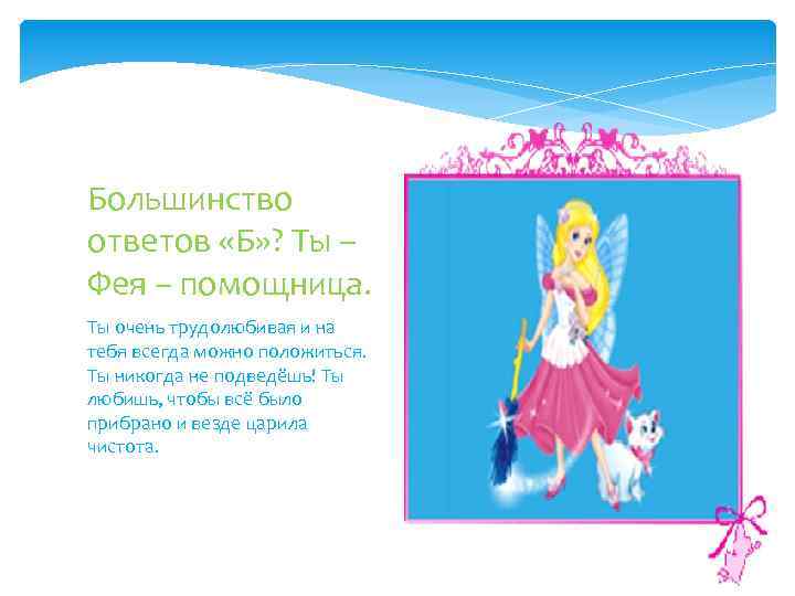 Большинство ответов «Б» ? Ты – Фея – помощница. Ты очень трудолюбивая и на