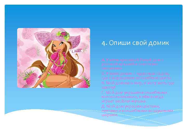 4. Опиши свой домик А. У меня красивый белый дом с розовой крышей и