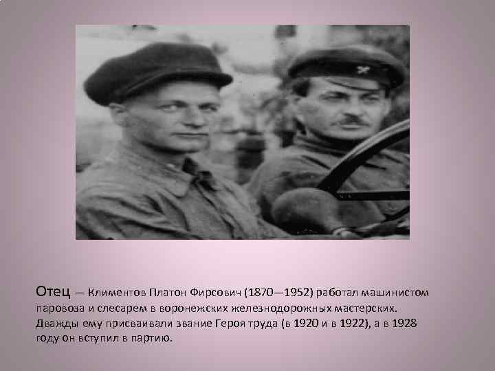 Отец — Климентов Платон Фирсович (1870— 1952) работал машинистом паровоза и слесарем в воронежских