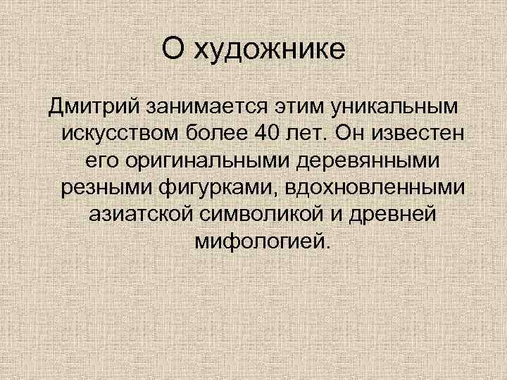 О художнике Дмитрий занимается этим уникальным искусством более 40 лет. Он известен его оригинальными