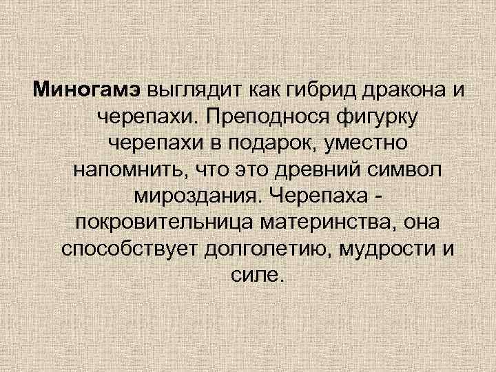 Миногамэ выглядит как гибрид дракона и черепахи. Преподнося фигурку черепахи в подарок, уместно напомнить,