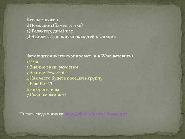 Кто нам нужен: 1)Помощник(Заместитель) 2) Редактор, дизайнер 3) Человек Для поиска новостей о фильме
