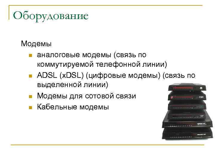 Оборудование Модемы n аналоговые модемы (связь по коммутируемой телефонной линии) n ADSL (x. DSL)