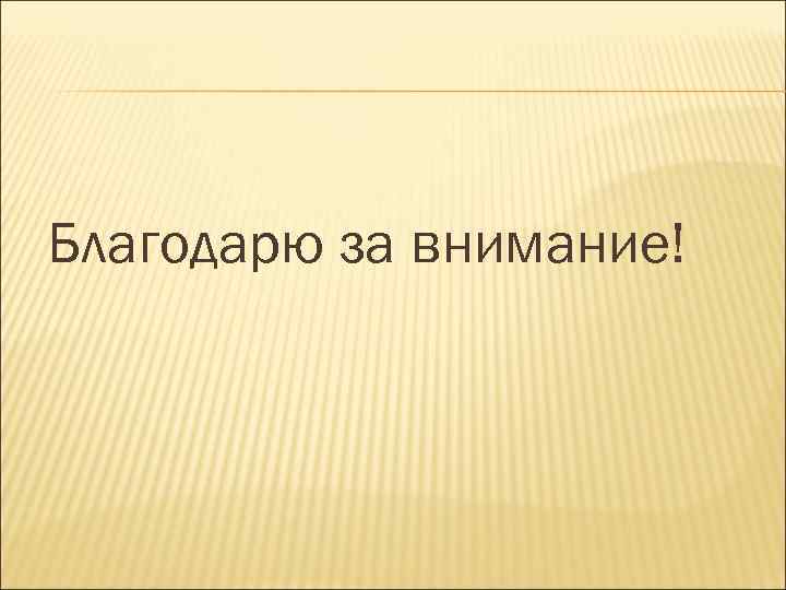 Благодарю за внимание! 