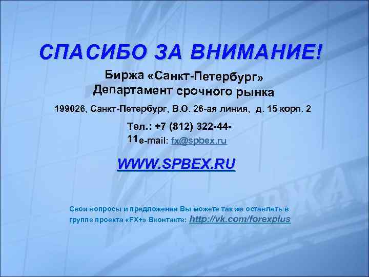 СПАСИБО ЗА ВНИМАНИЕ! Биржа «Санкт-Петербург» Департамент срочного рынка 199026, Санкт-Петербург, В. О. 26 -ая