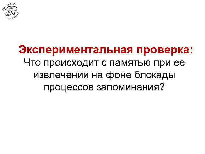 Экспериментальная проверка: Что происходит с памятью при ее извлечении на фоне блокады процессов запоминания?