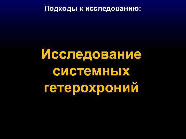 Подходы к исследованию: Исследование системных гетерохроний 