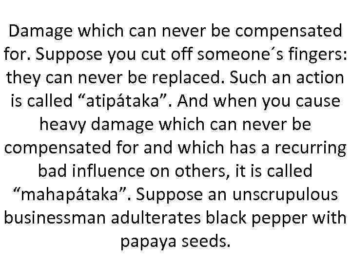 Damage which can never be compensated for. Suppose you cut off someone´s fingers: they