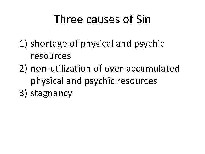 Three causes of Sin 1) shortage of physical and psychic resources 2) non-utilization of