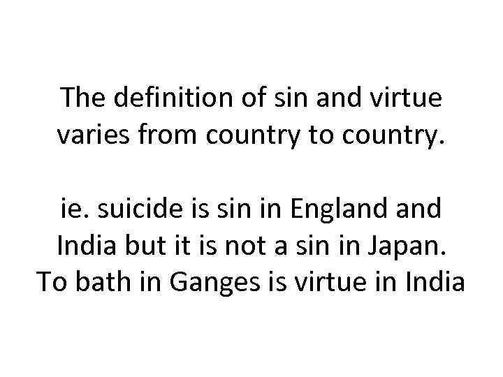 The definition of sin and virtue varies from country to country. ie. suicide is