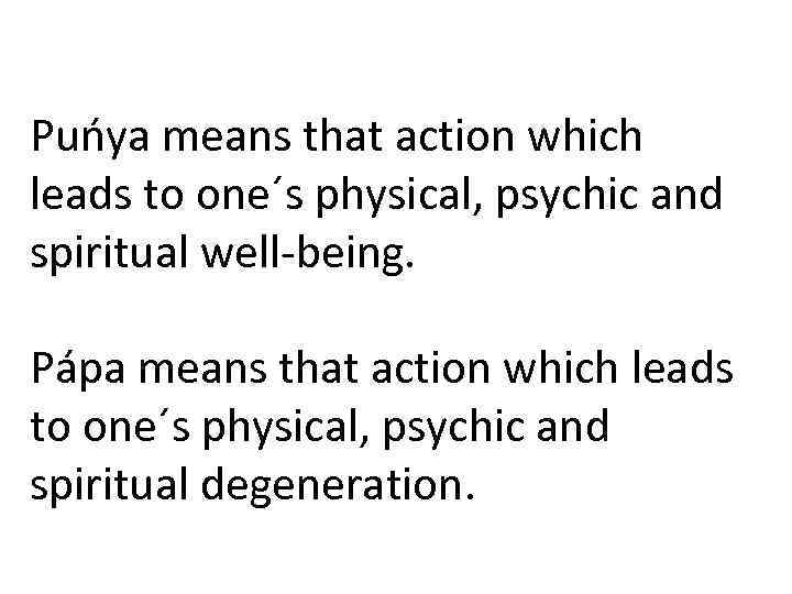Pun ya means that action which leads to one´s physical, psychic and spiritual well-being.