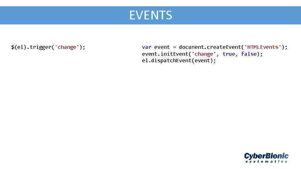 AJA - JSON EVENTS $(el). trigger('change'); var event = document. create. Event('HTMLEvents'); event. init.