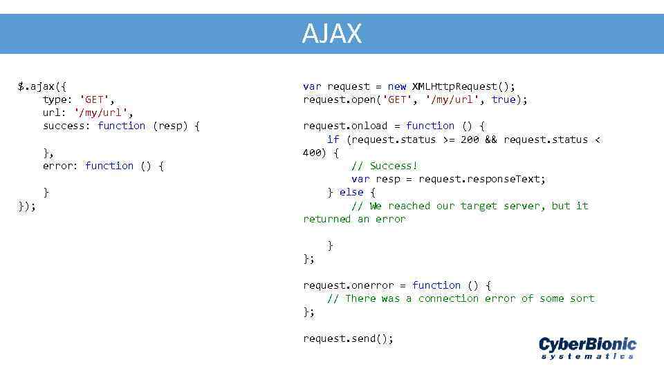 AJA - JSON AJAX $. ajax({ type: 'GET', url: '/my/url', success: function (resp) {