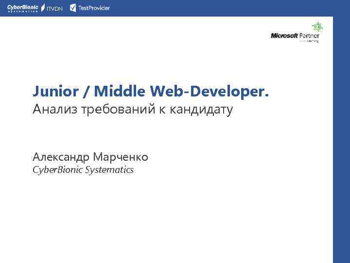 ITVDN Junior / Middle Web-Developer. Анализ требований к кандидату Александр Марченко Cyber. Bionic Systematics