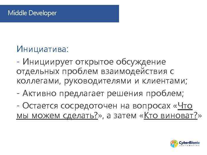 Middle Developer Инициатива: - Инициирует открытое обсуждение отдельных проблем взаимодействия с коллегами, руководителями и