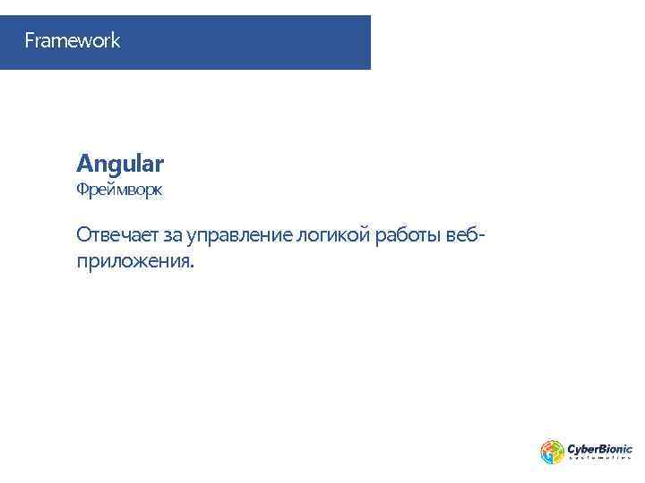 Framework Angular Фреймворк Отвечает за управление логикой работы вебприложения. 